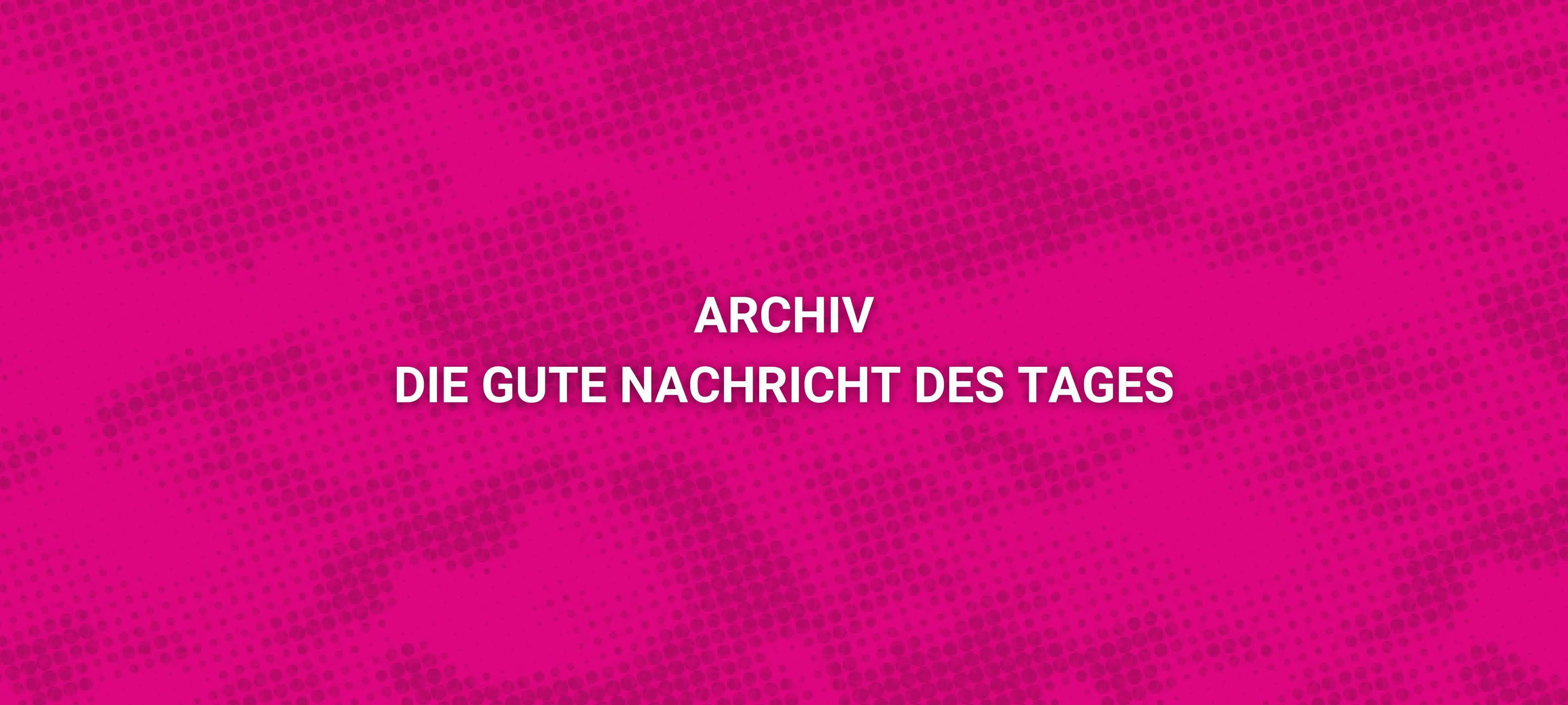 Die gute Nachricht des Tages - Rückblick Juli